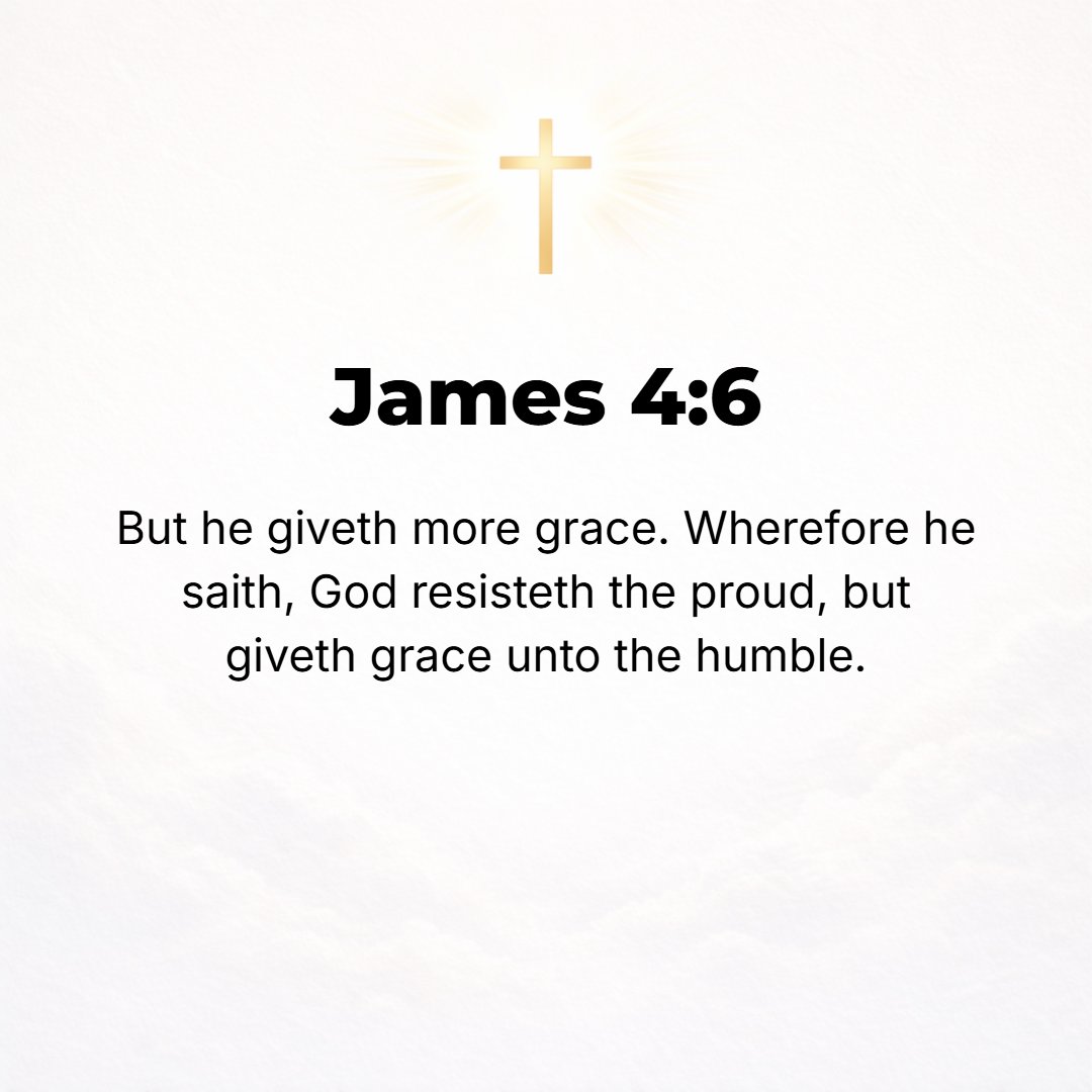 James 4:6 - But He gives us more and more grace (power of the Holy Spirit, to meet this evil tendency and all others fully). That is why He says, God sets Himself agains...