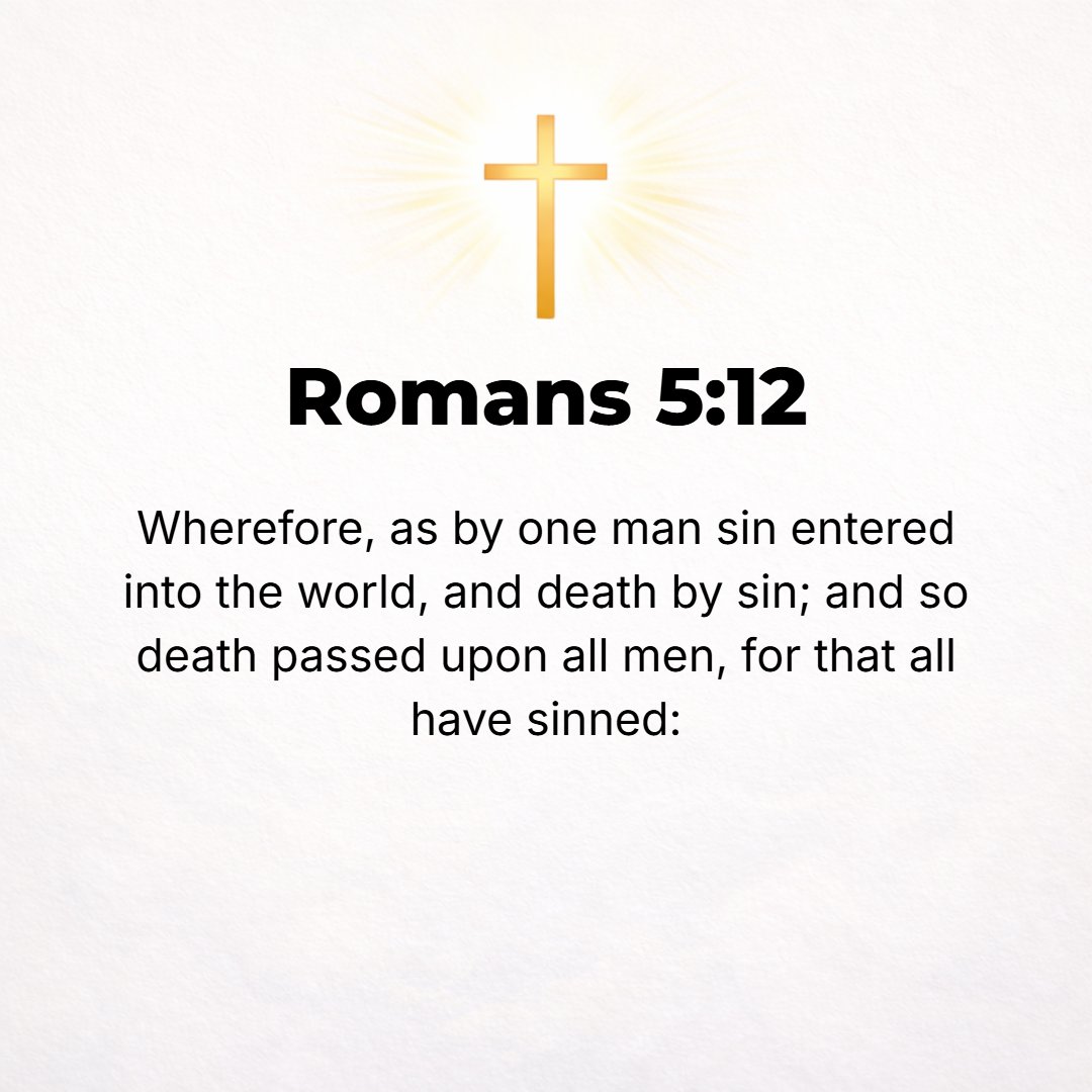 Romans 5:12 - Therefore, as sin came into the world through one man, and death as the result of sin, so death spread to all men, [no one being able to stop it or to escape...
