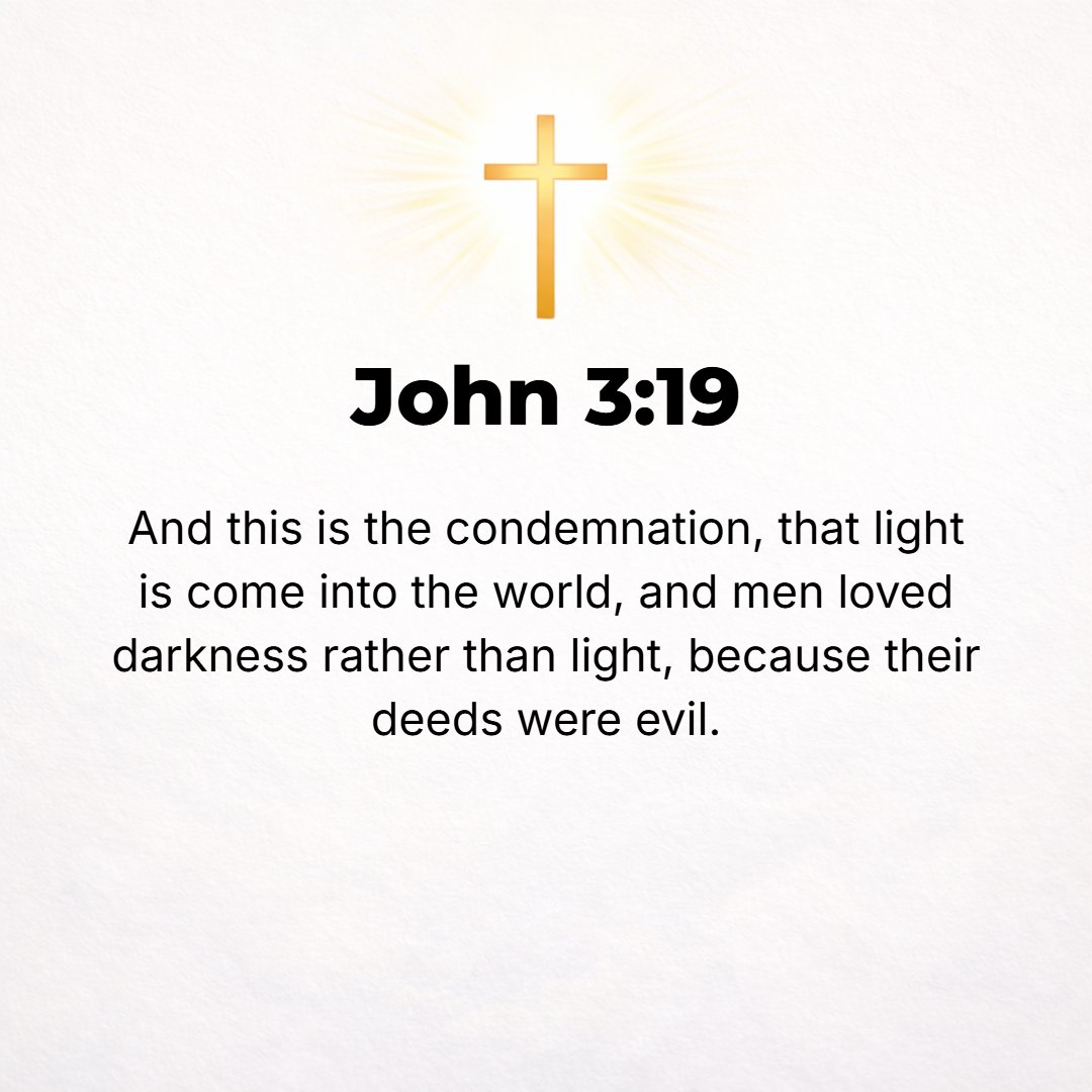 John 3:19 - The [basis of the] judgment (indictment, the test by which men are judged, the ground for the sentence) lies in this: the Light has come into the world, and ...