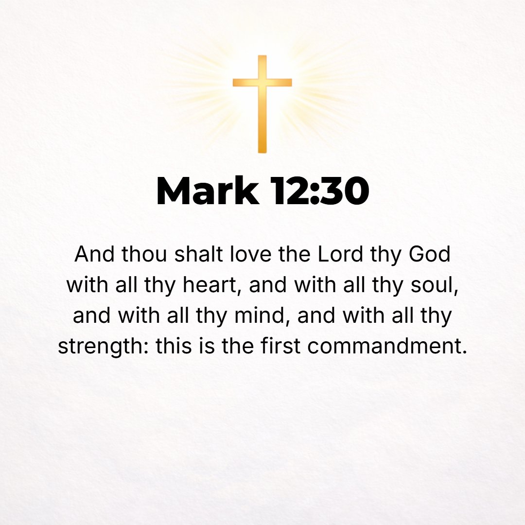 Mark 12:30 - And you shall love the Lord your God out of and with your whole heart and out of and with all your soul (your life) and out of and with all your mind (with y...