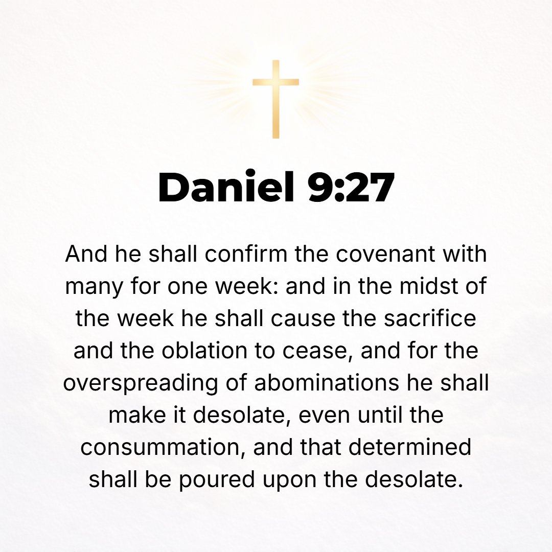 Daniel 9:27 - And he shall enter into a strong and firm covenant with the many for one week [seven years]. And in the midst of the week he shall cause the sacrifice and of...