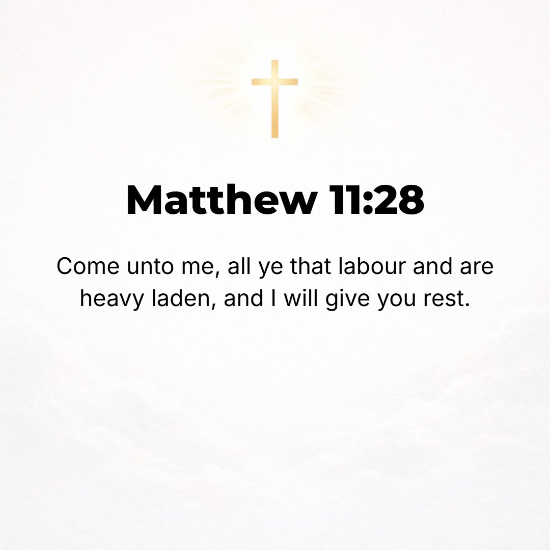 Matthew 11:28 - Come to Me, all you who labor and are heavy-laden and overburdened, and I will cause you to rest. [I will ease and relieve and refresh your souls.]