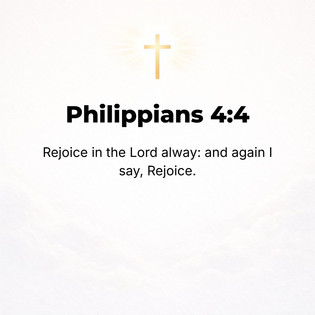Philippians 4:4 - Rejoice in the Lord always [delight, gladden yourselves in Him]; again I say, Rejoice! [Ps. 37:4.]