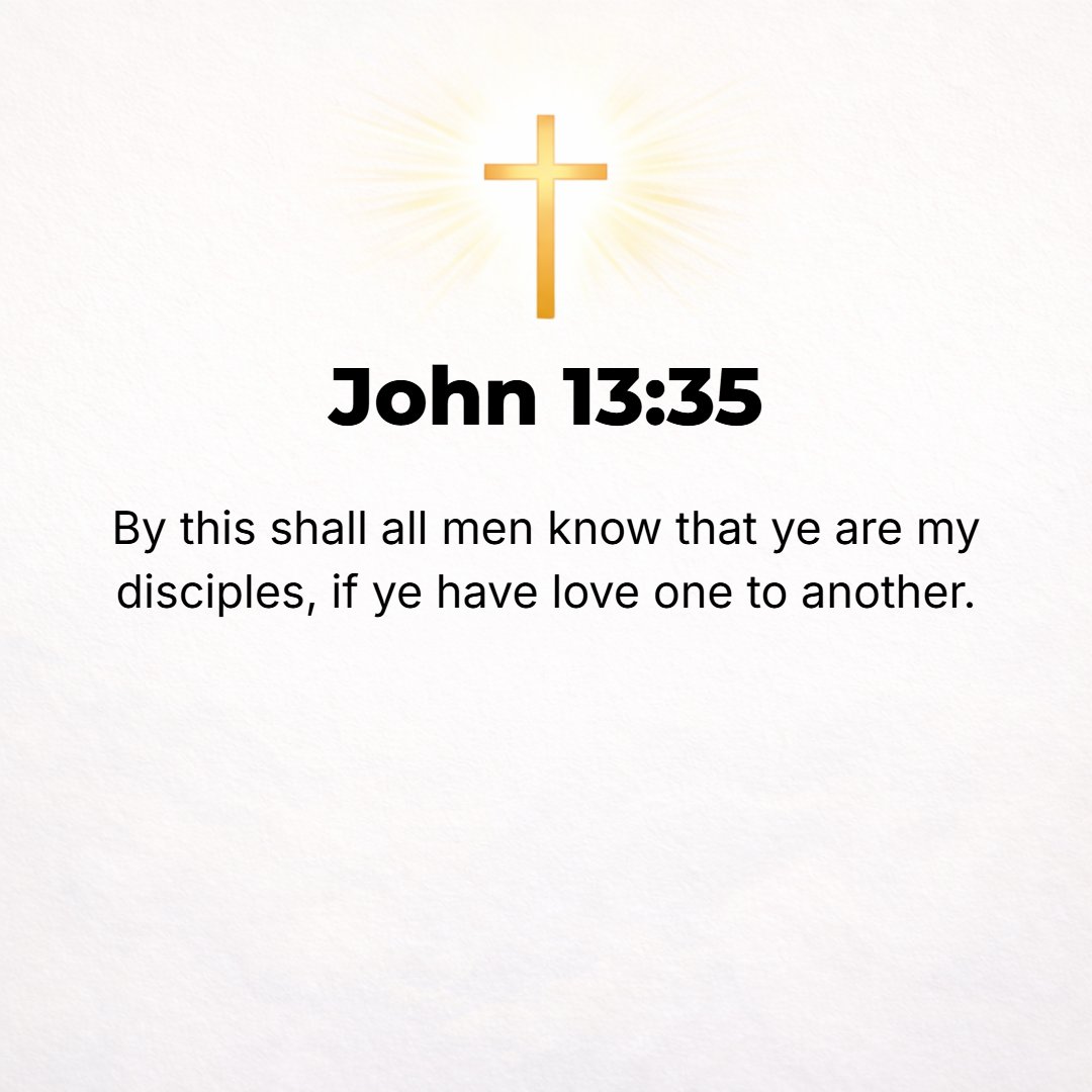 John 13:35 - By this shall all [men] know that you are My disciples, if you love one another [if you keep on showing love among yourselves].
