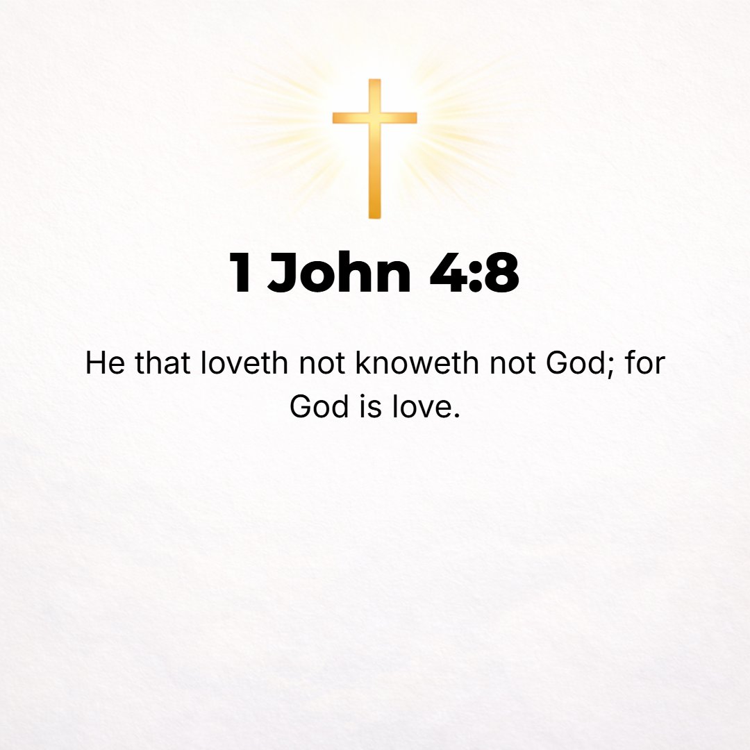 1 John 4:8 - He who does not love has not become acquainted with God [does not and never did know Him], for God is love.