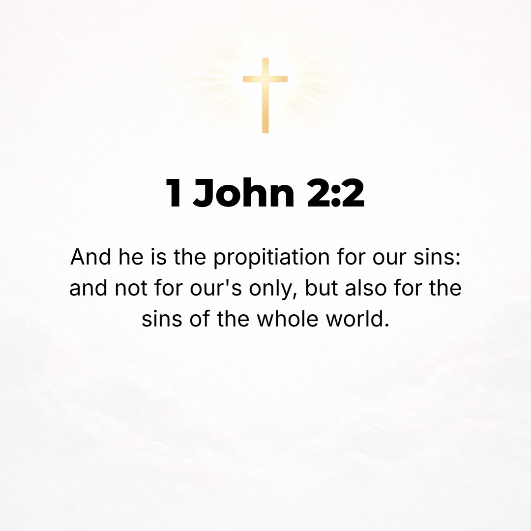 1 John 2:2 - And He [that same Jesus Himself] is the propitiation (the atoning sacrifice) for our sins, and not for ours alone but also for [the sins of] the whole world.