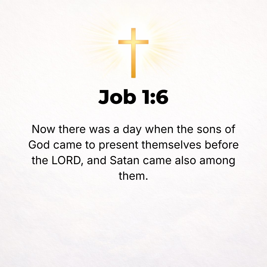 Job 1:6 - Now there was a day when the sons (the angels) of God came to present themselves before the Lord, and Satan (the adversary and accuser) also came among them....