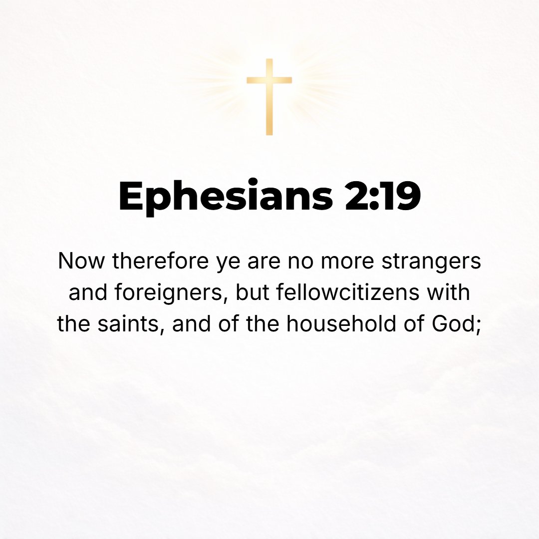 Ephesians 2:19 - Therefore you are no longer outsiders (exiles, migrants, and aliens, excluded from the rights of citizens), but you now share citizenship with the saints (Go...