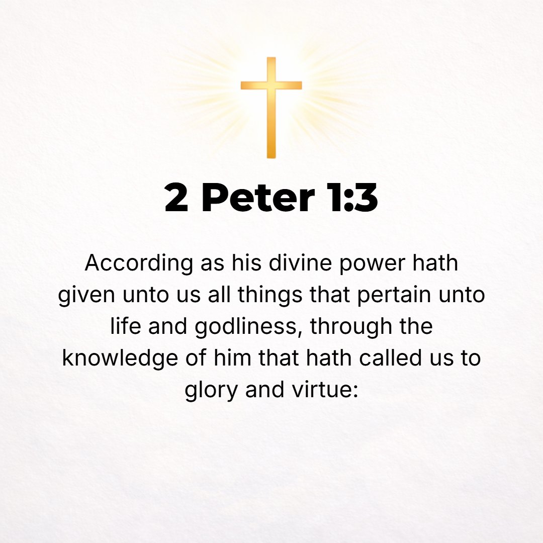 2 Peter 1:3 - For His divine power has bestowed upon us all things that [are requisite and suited] to life and godliness, through the [full, personal] knowledge of Him Who...