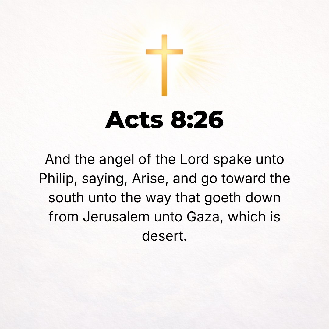 Acts 8:26 - But an angel of the Lord said to Philip, Rise and proceed southward or at midday on the road that runs from Jerusalem down to Gaza. This is the desert [route].