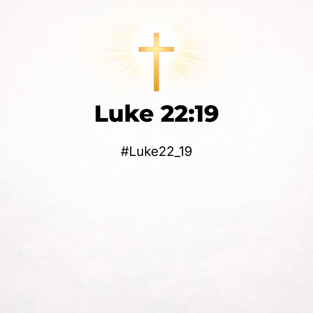 Luke 22:19 - And he took bread, and gave thanks, and brake it, and gave unto them, saying, This is my body which is given for you: this do in remembrance of me.