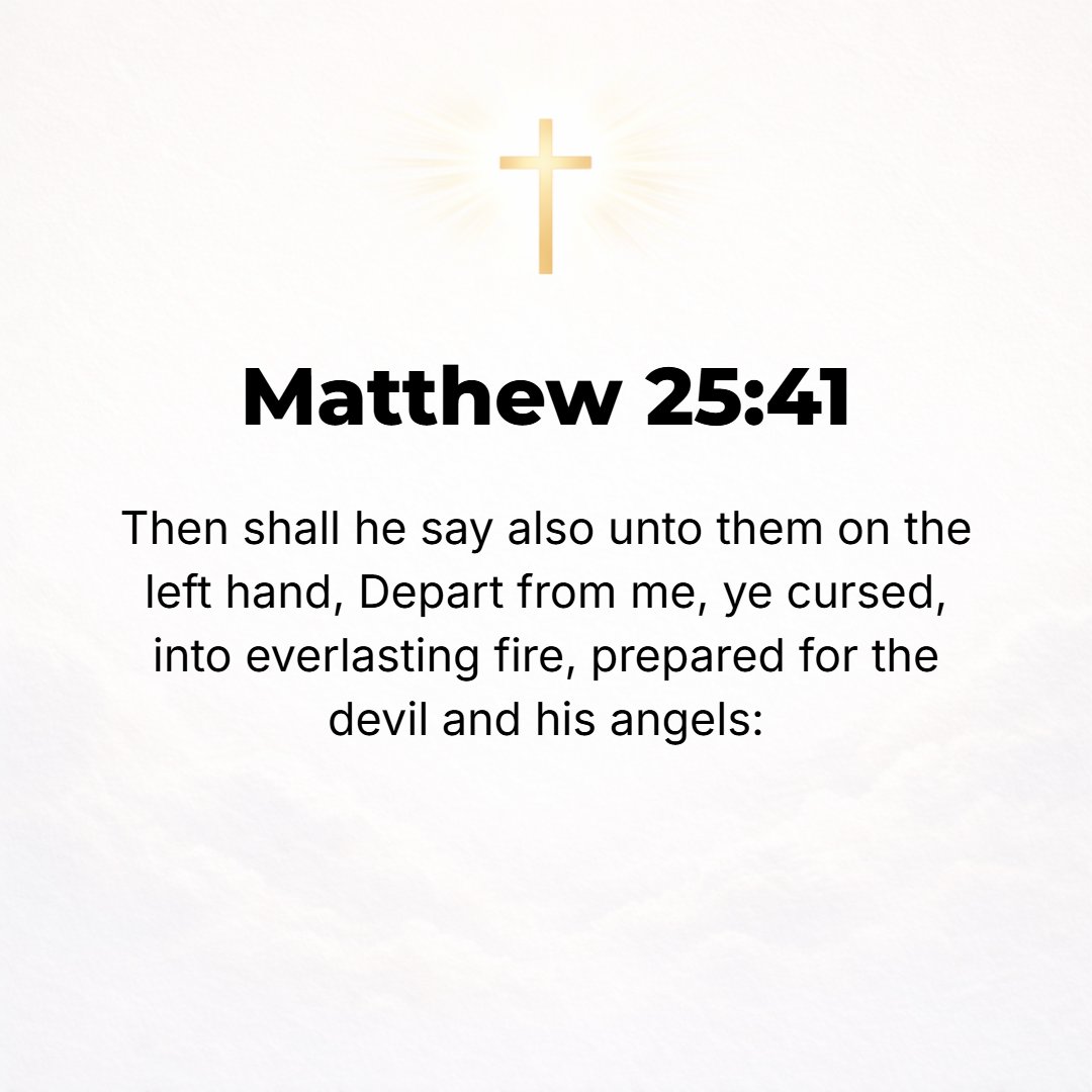 Matthew 25:41 - Then He will say to those at His left hand, Begone from Me, you cursed, into the eternal fire prepared for the devil and his angels!