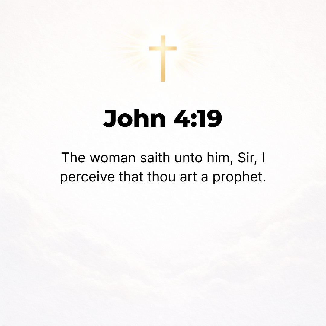 John 4:19 - The woman said to Him, Sir, I see and understand that You are a prophet.