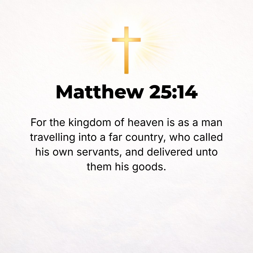 Matthew 25:14 - For it is like a man who was about to take a long journey, and he called his servants together and entrusted them with his property.