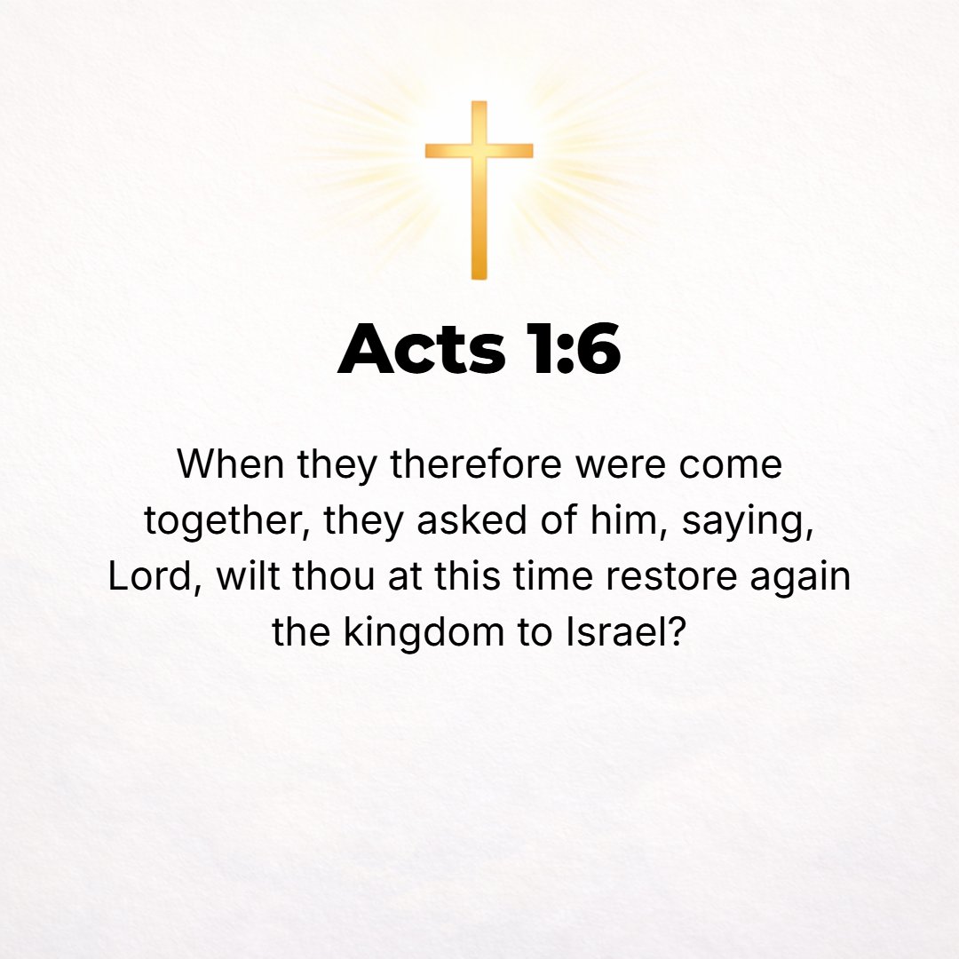 Acts 1:6 - So when they were assembled, they asked Him, Lord, is this the time when You will reestablish the kingdom and restore it to Israel?