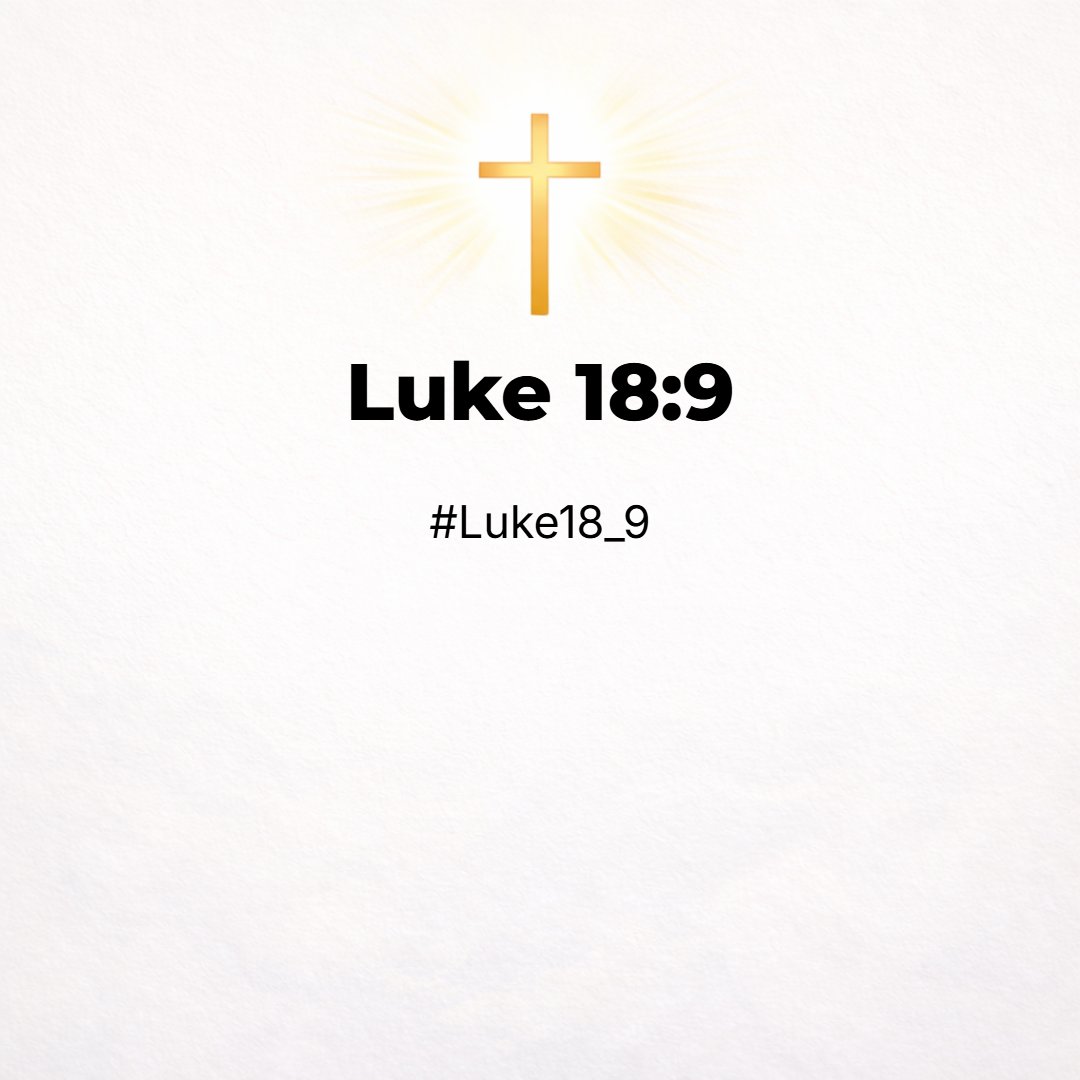 Luke 18:9 - And he spake this parable unto certain which trusted in themselves that they were righteous, and despised others: