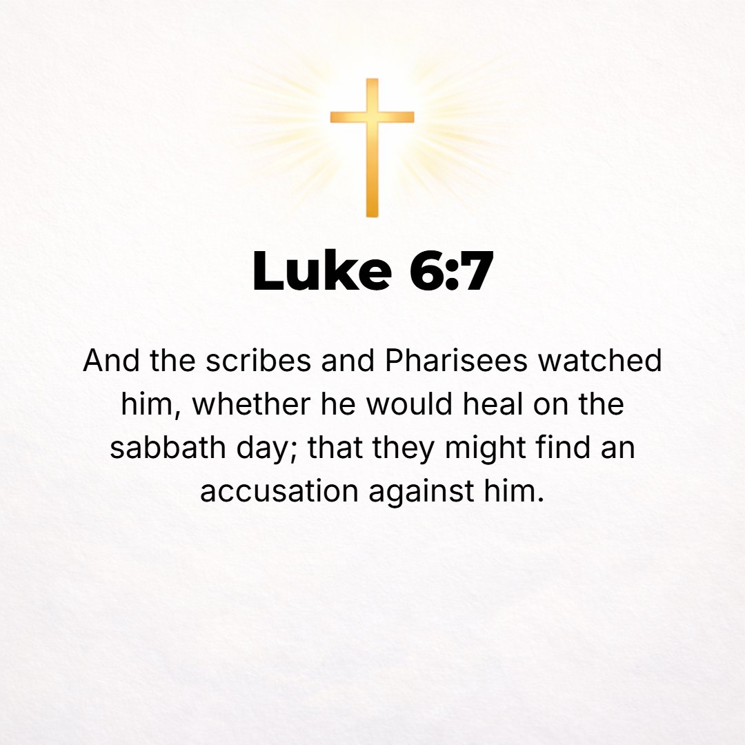 Luke 6:7 - And the scribes and the Pharisees kept watching Jesus to see whether He would [actually] heal on the Sabbath, in order that they might get [some ground for] ...