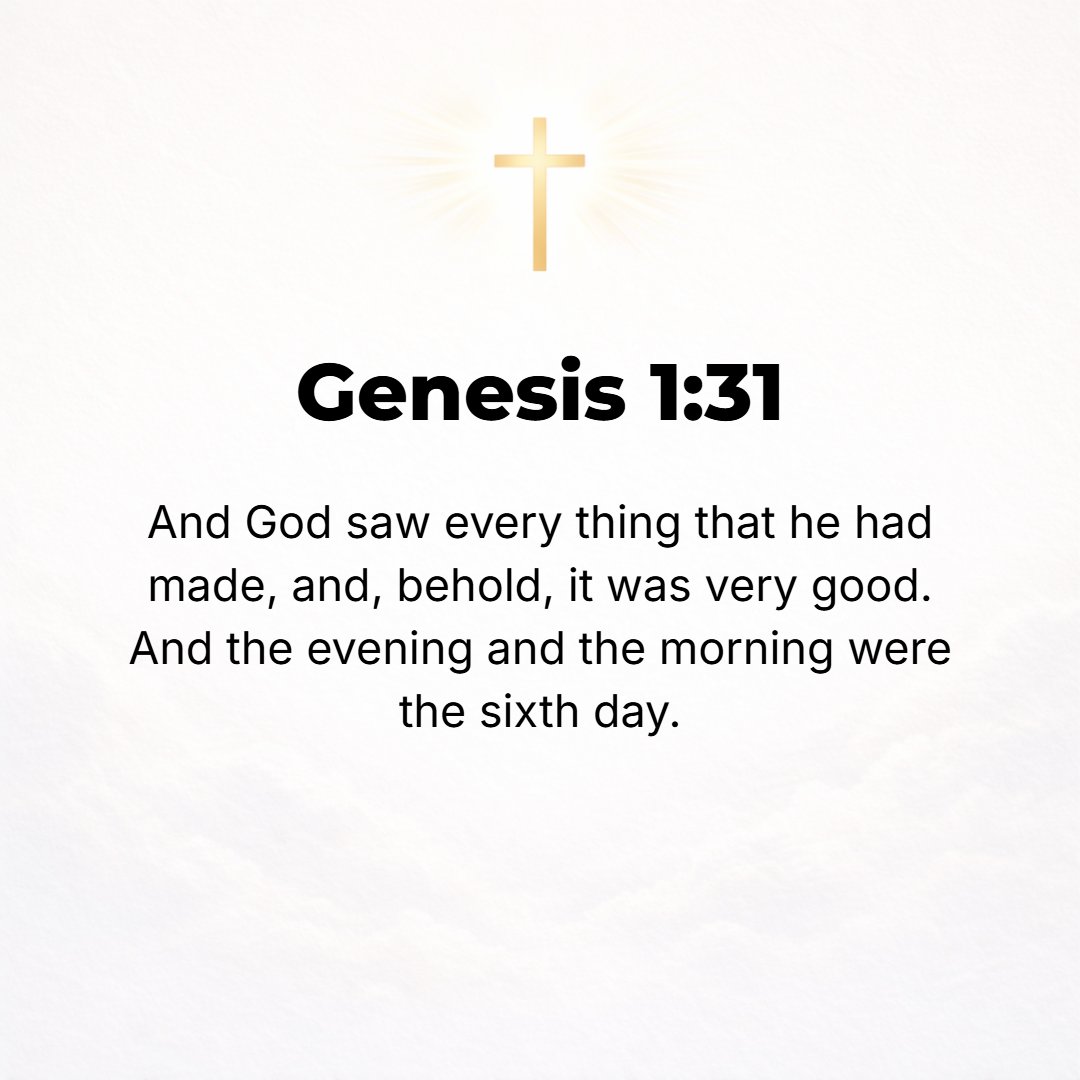 Genesis 1:31 - And God saw everything that He had made, and behold, it was very good (suitable, pleasant) and He approved it completely. And there was evening and there was...