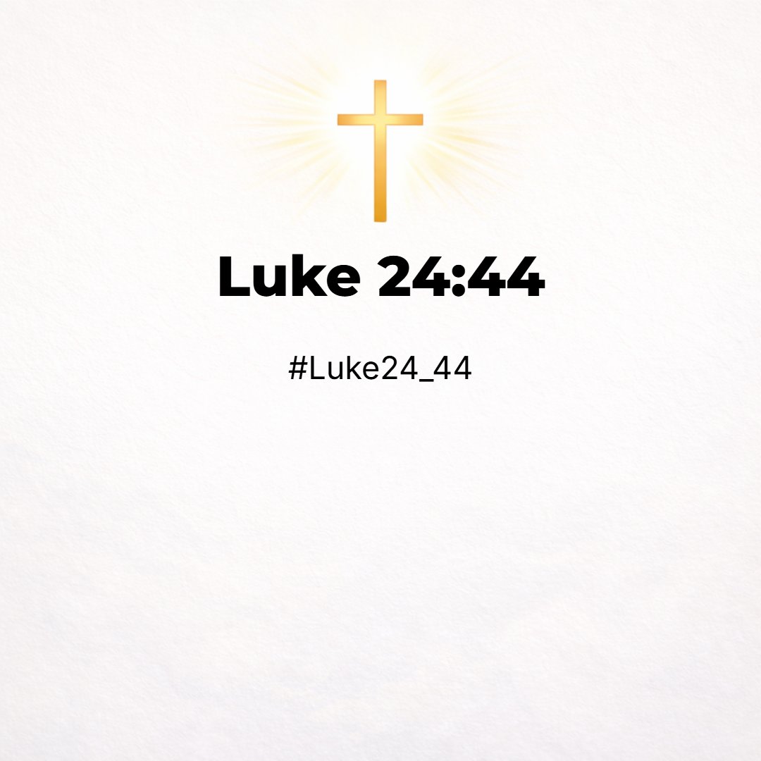 Luke 24:44 - And he said unto them, These are the words which I spake unto you, while I was yet with you, that all things must be fulfilled, which were written in the law...