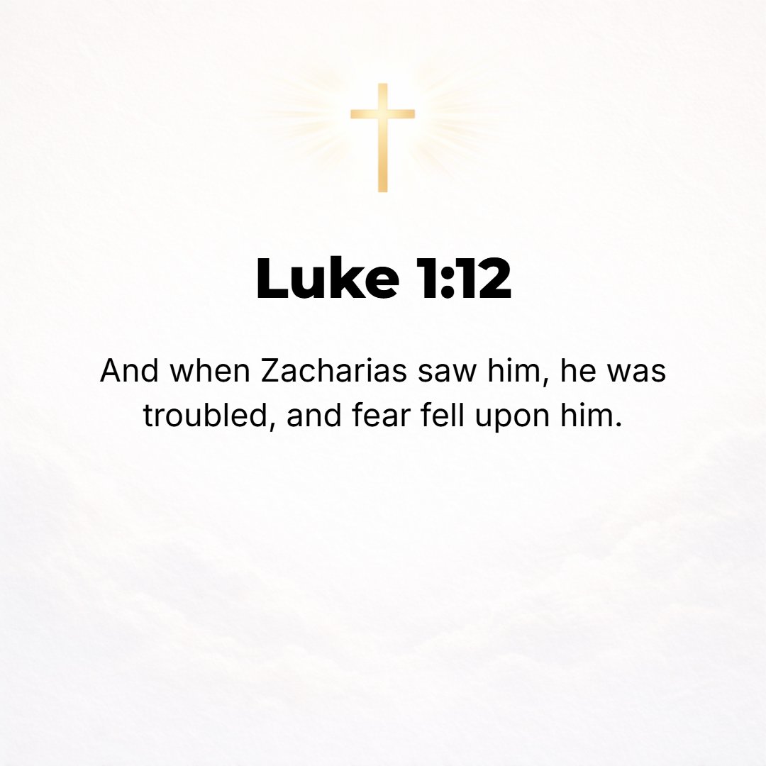 Luke 1:12 - And when Zachariah saw him, he was troubled, and fear took possession of him.