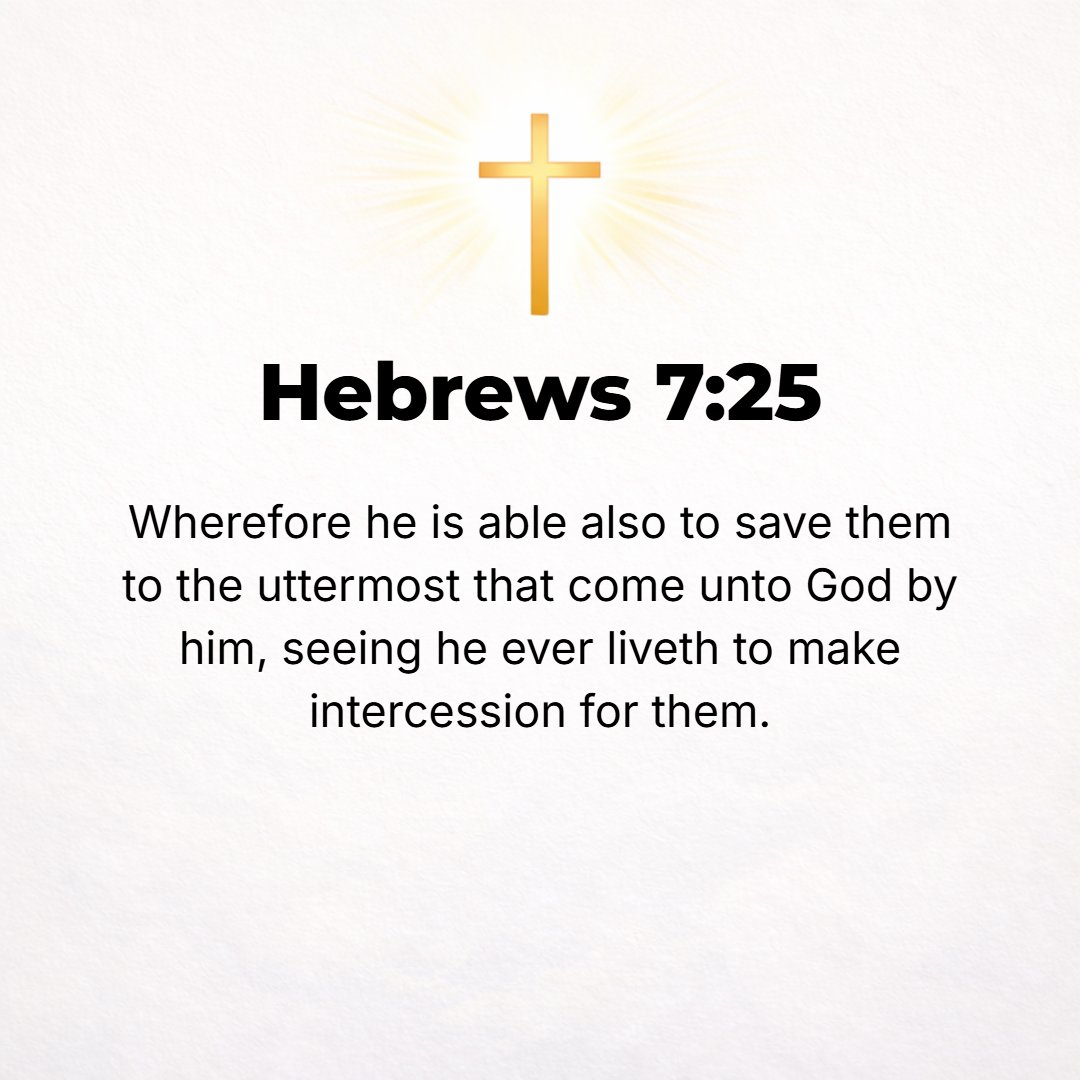 Hebrews 7:25 - Therefore He is able also to save to the uttermost (completely, perfectly, finally, and for all time and eternity) those who come to God through Him, since H...