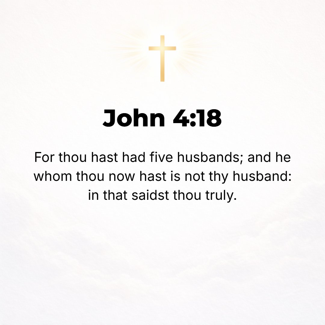 John 4:18 - For you have had five husbands, and the man you are now living with is not your husband. In this you have spoken truly.