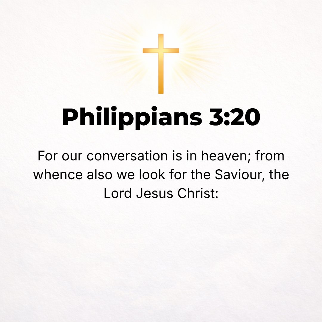 Philippians 3:20 - But we are citizens of the state (commonwealth, homeland) which is in heaven, and from it also we earnestly and patiently await [the coming of] the Lord Jesu...