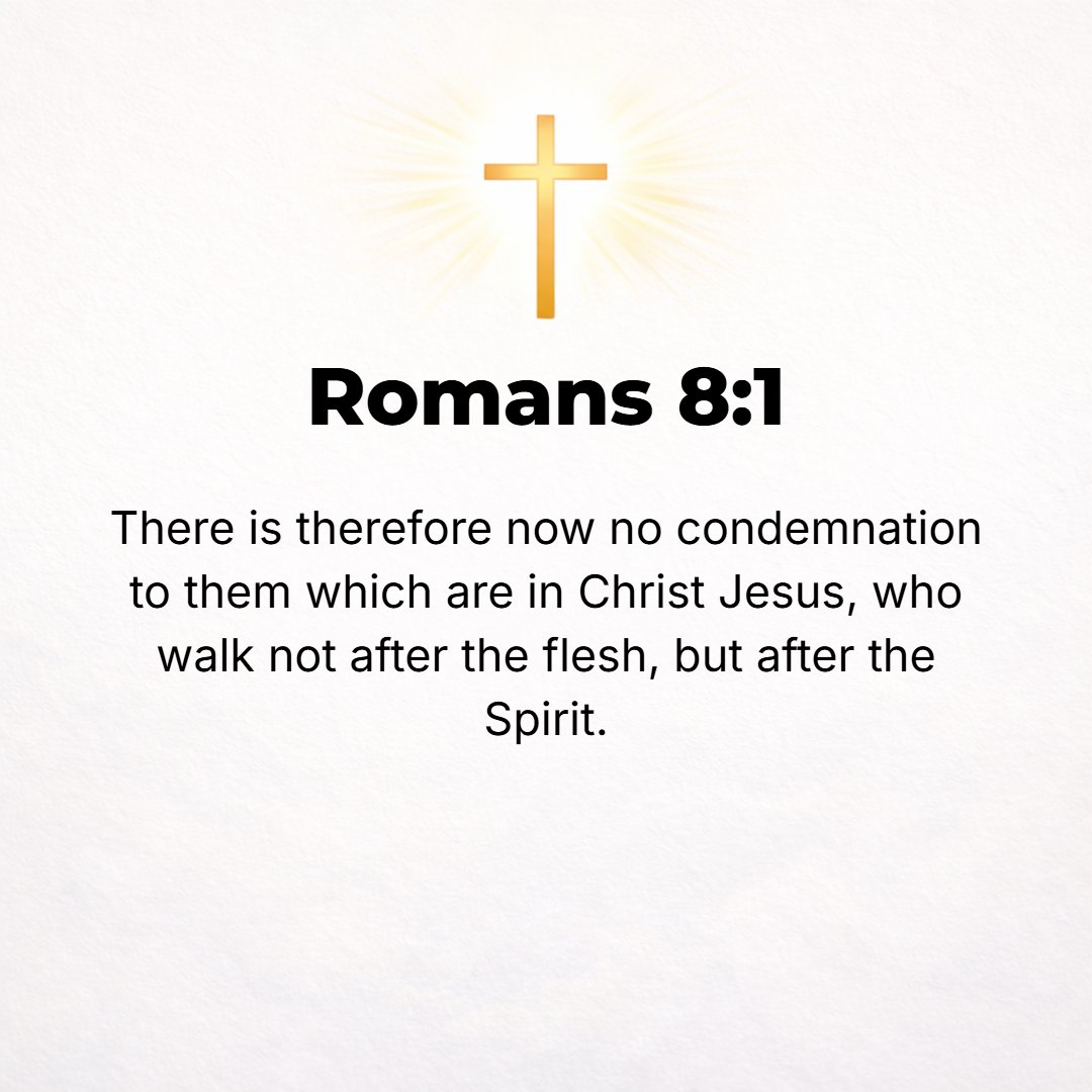 Romans 8:1 - THEREFORE, [there is] now no condemnation (no adjudging guilty of wrong) for those who are in Christ Jesus, who live [and] walk not after the dictates of the...