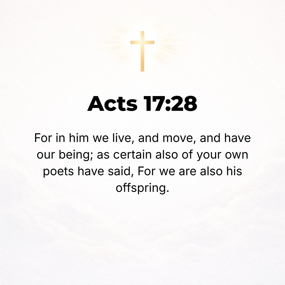 Acts 17:28 - For in Him we live and move and have our being; as even some of your [own] poets have said, For we are also His offspring.