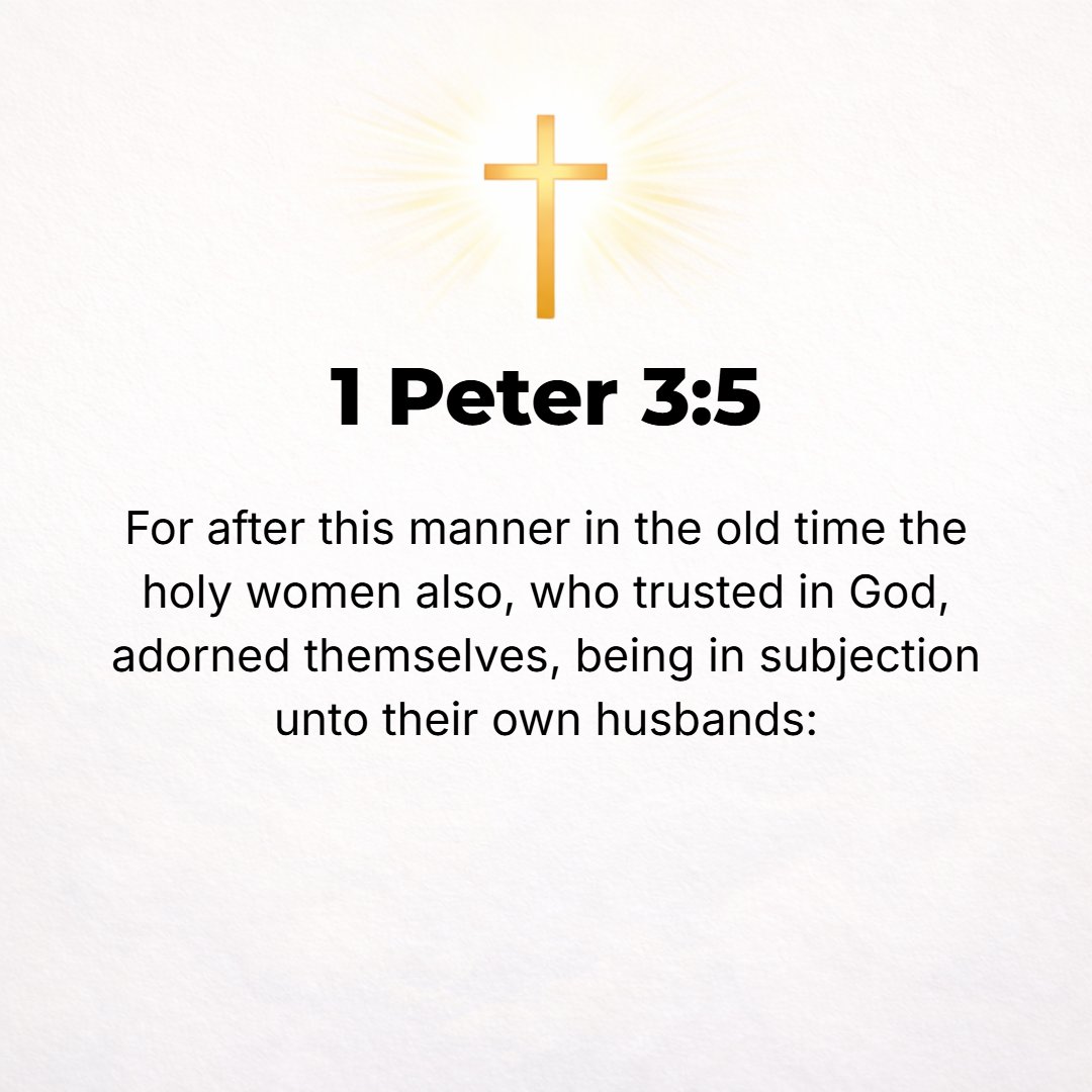 1 Peter 3:5 - For it was thus that the pious women of old who hoped in God were [accustomed] to beautify themselves and were submissive to their husbands [adapting themsel...