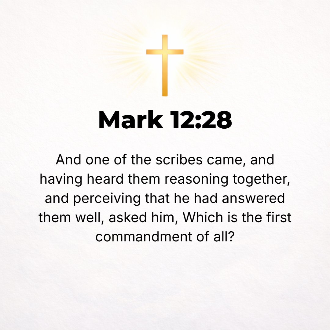 Mark 12:28 - Then one of the scribes came up and listened to them disputing with one another, and, noticing that Jesus answered them fitly and admirably, he asked Him, Wh...