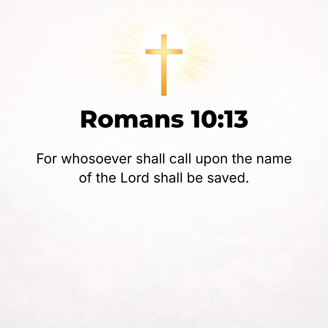 Romans 10:13 - For everyone who calls upon the name of the Lord [invoking Him as Lord] will be saved. [Joel 2:32.]