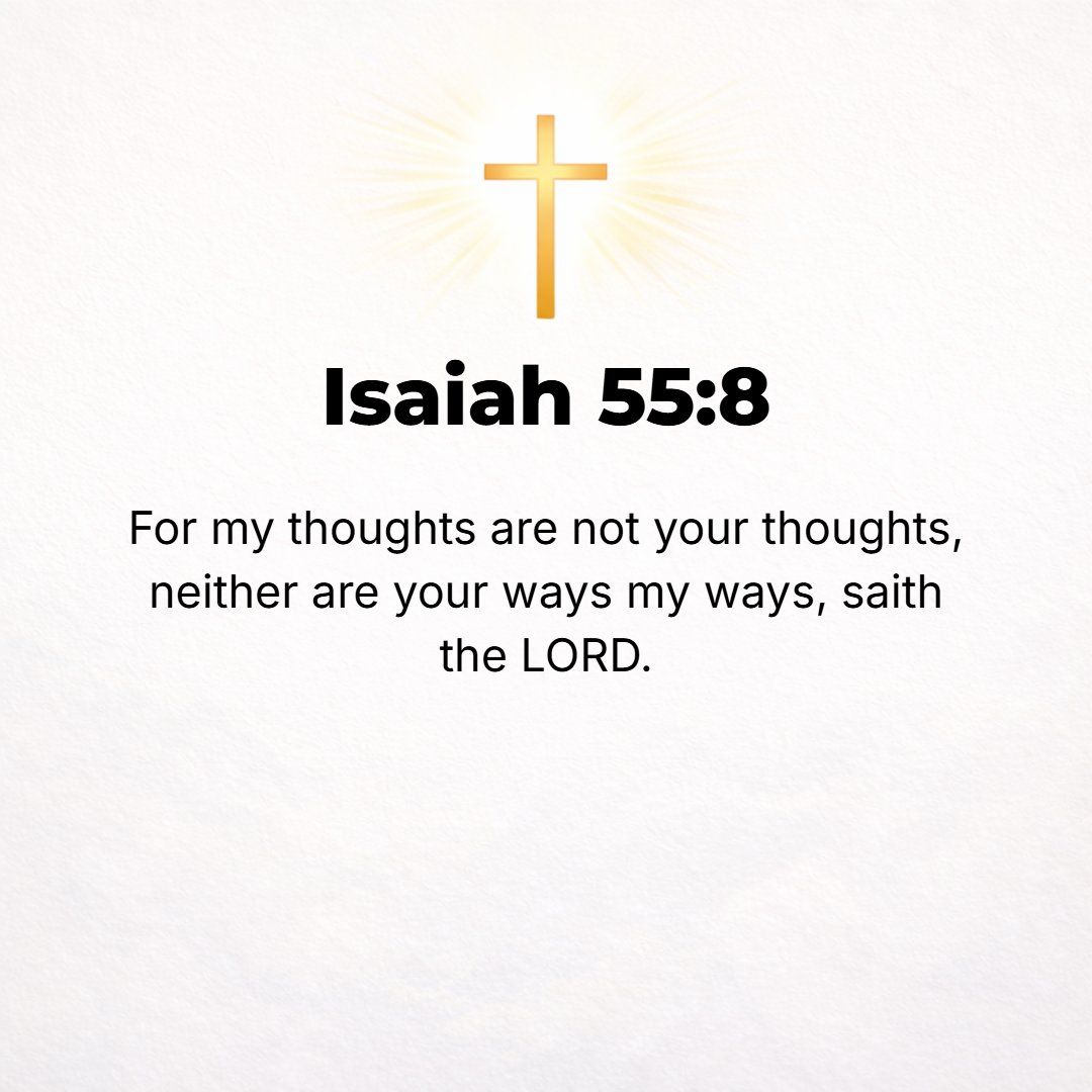 Isaiah 55:8 - For My thoughts are not your thoughts, neither are your ways My ways, says the Lord.