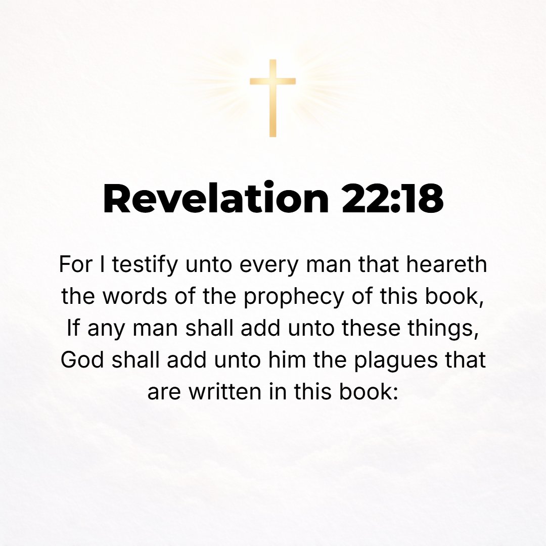 Revelation 22:18 - I [personally solemnly] warn everyone who listens to the statements of the prophecy [the predictions and the consolations and admonitions pertaining to them]...