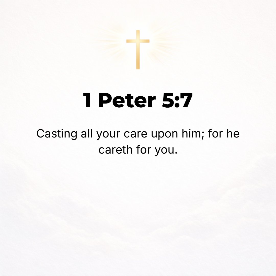 1 Peter 5:7 - Casting the whole of your care [all your anxieties, all your worries, all your concerns, once and for all] on Him, for He cares for you affectionately and ca...
