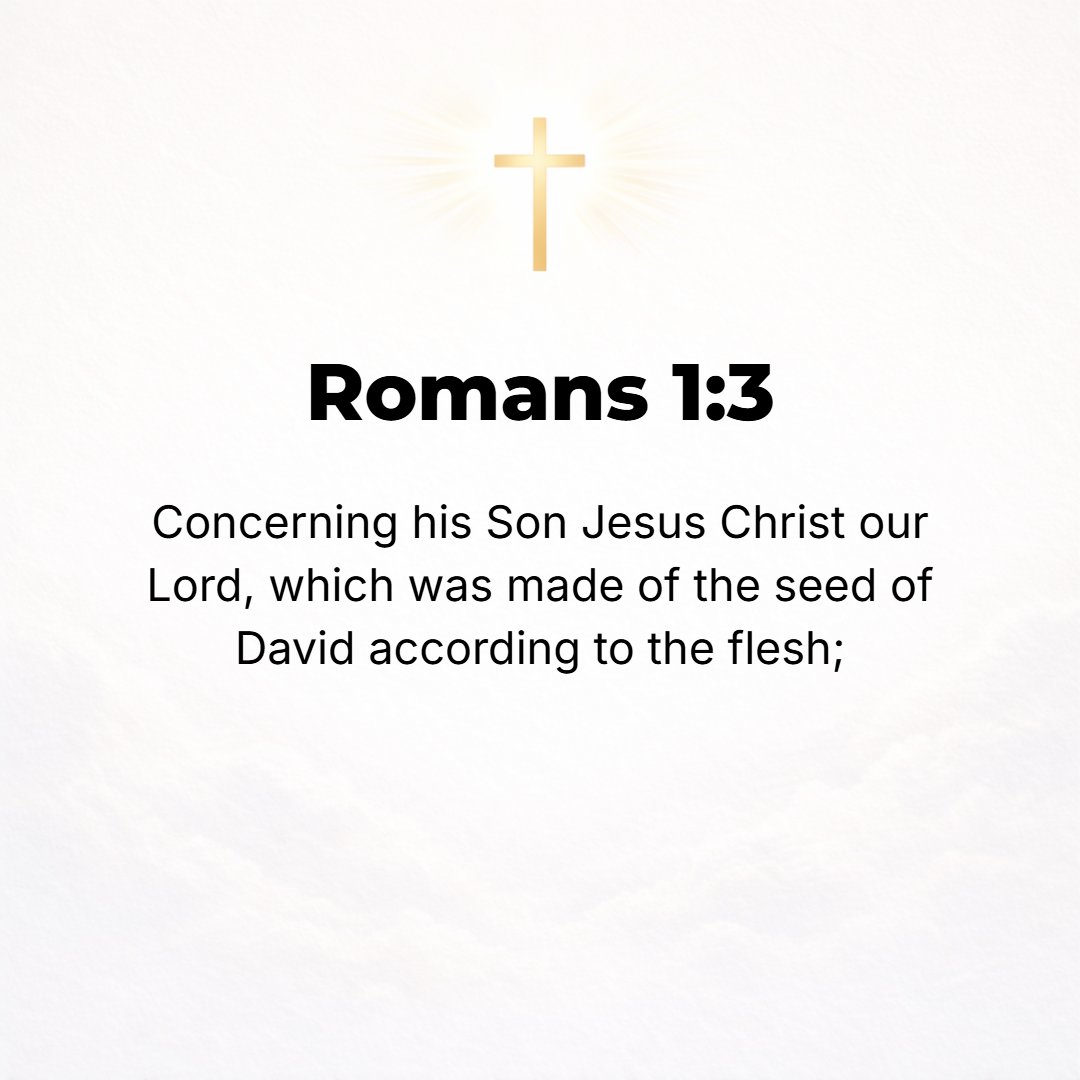 Romans 1:3 - [The Gospel] regarding His Son, Who as to the flesh (His human nature) was descended from David