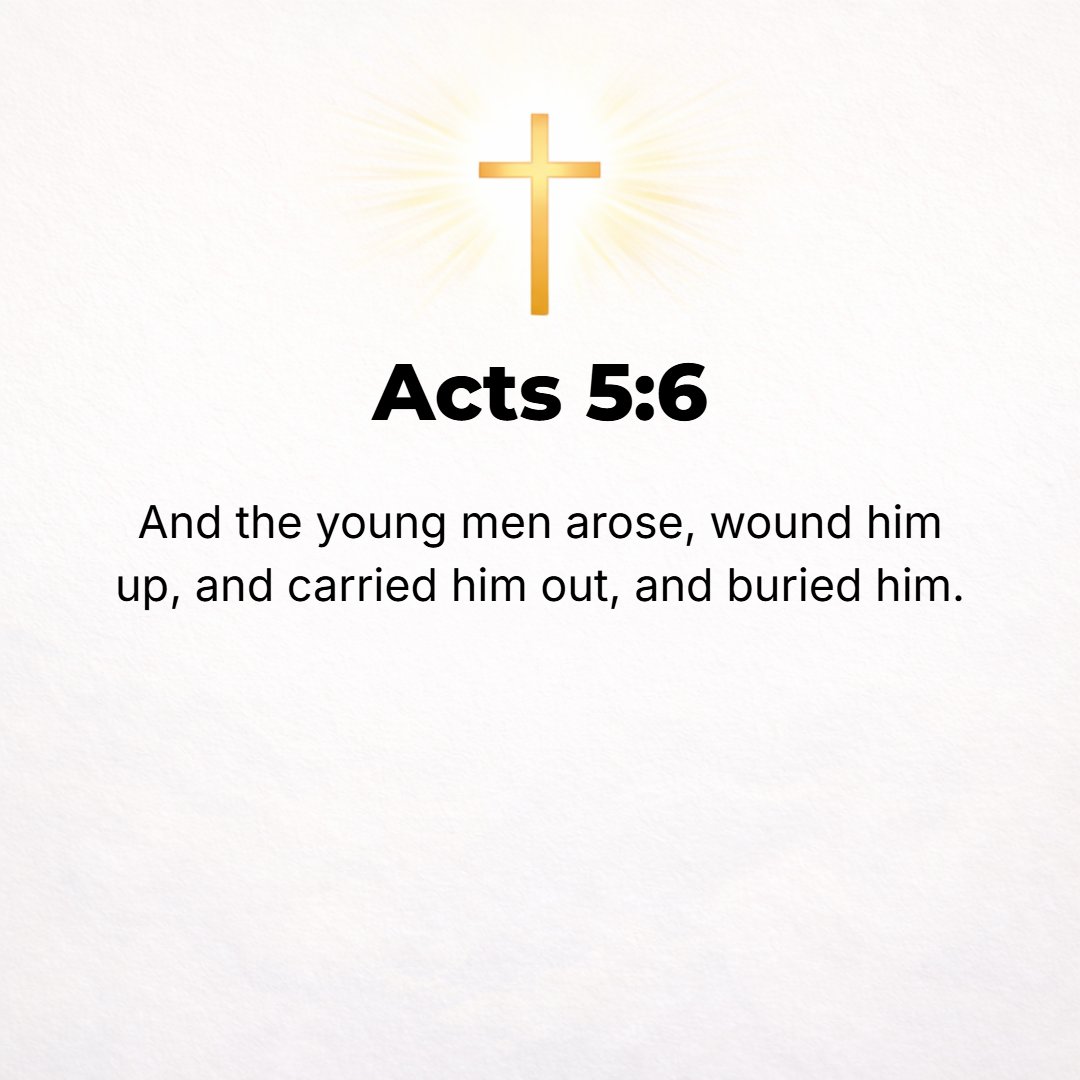 Acts 5:6 - And the young men arose and wrapped up [the body] and carried it out and buried it.