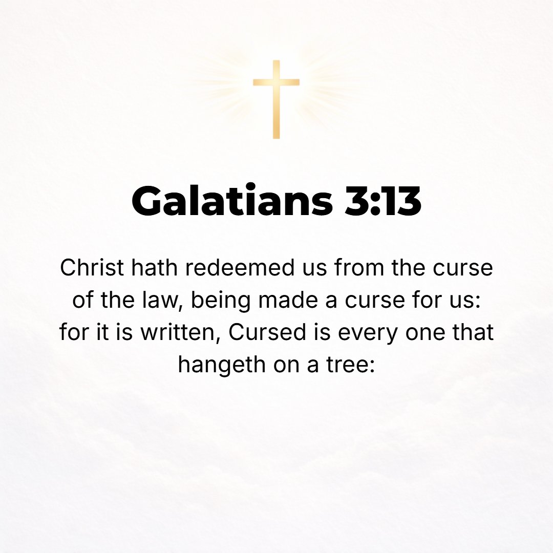 Galatians 3:13 - Christ purchased our freedom [redeeming us] from the curse (doom) of the Law [and its condemnation] by [Himself] becoming a curse for us, for it is written [...