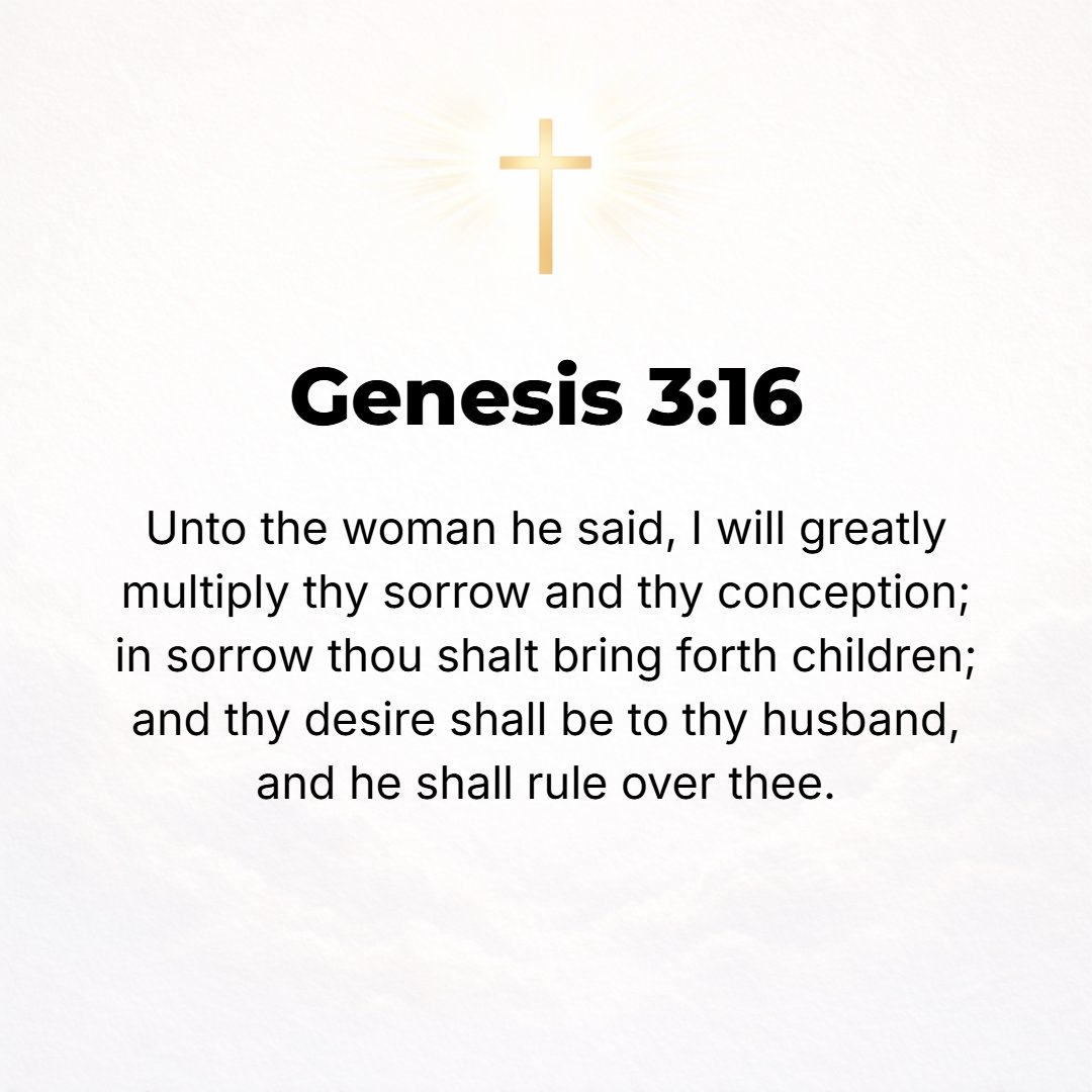 Genesis 3:16 - To the woman He said, I will greatly multiply your grief and your suffering in pregnancy and the pangs of childbearing; with spasms of distress you will brin...