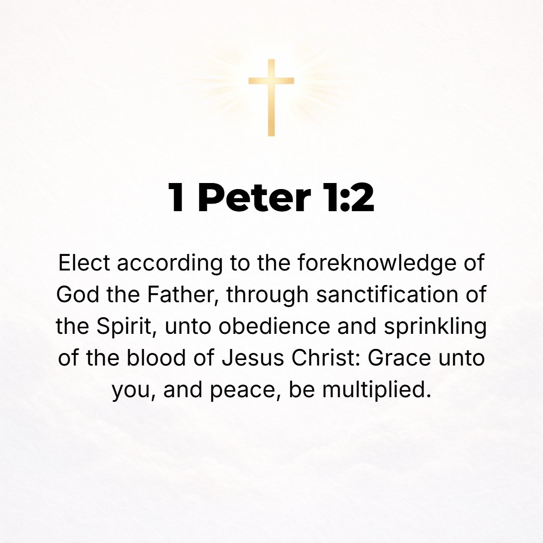 1 Peter 1:2 - Who were chosen and foreknown by God the Father and consecrated (sanctified, made holy) by the Spirit to be obedient to Jesus Christ (the Messiah) and to be ...