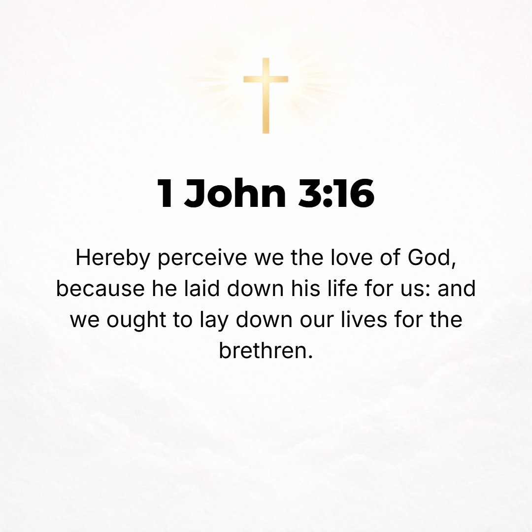 1 John 3:16 - By this we come to know (progressively to recognize, to perceive, to understand) the [essential] love: that He laid down His [own] life for us; and we ought ...
