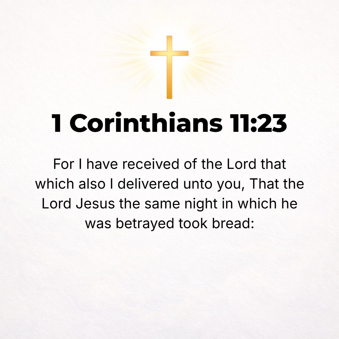 1 Corinthians 11:23 - For I received from the Lord Himself that which I passed on to you [it was given to me personally], that the Lord Jesus on the night when He was treacherousl...