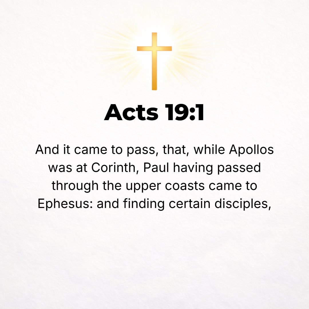 Acts 19:1 - WHILE APOLLOS was in Corinth, Paul went through the upper inland districts and came down to Ephesus. There he found some disciples.