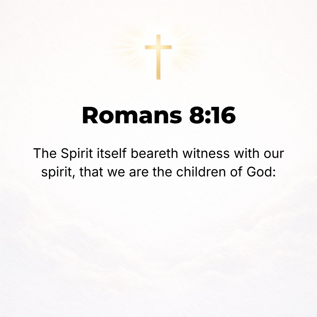 Romans 8:16 - The Spirit Himself [thus] testifies together with our own spirit, [assuring us] that we are children of God.