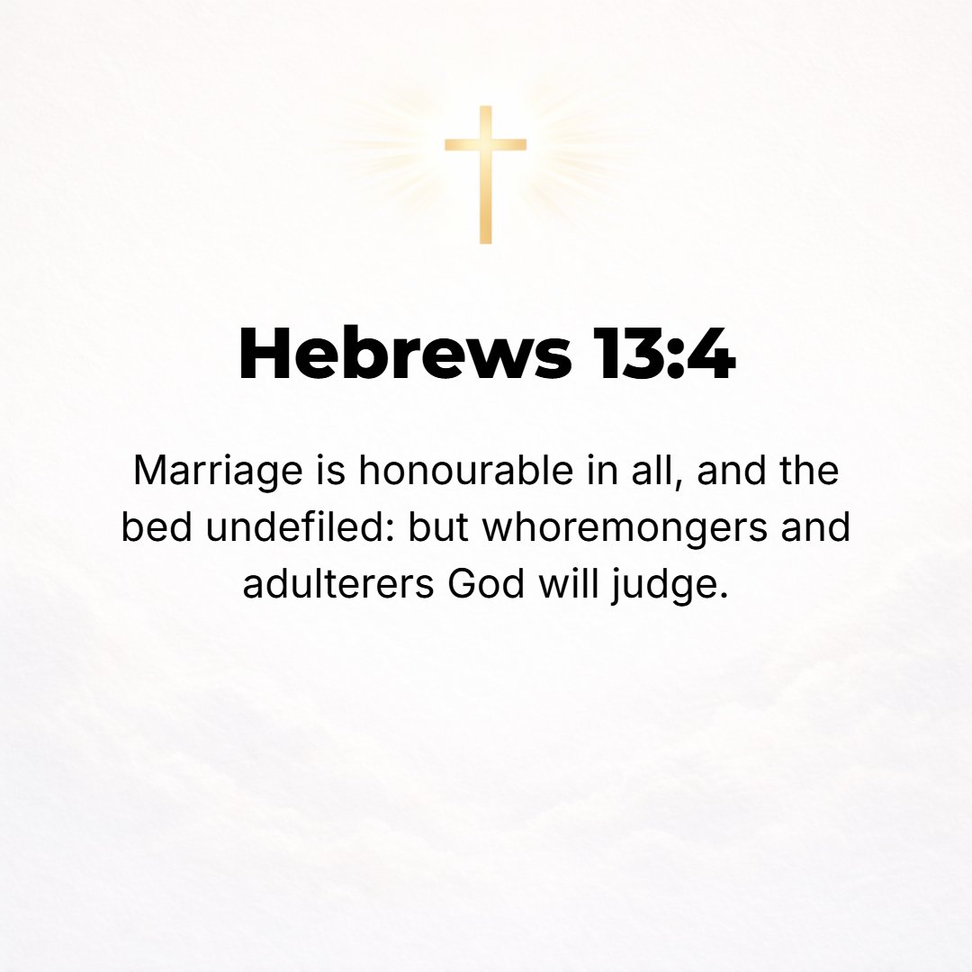 Hebrews 13:4 - Let marriage be held in honor (esteemed worthy, precious, of great price, and especially dear) in all things. And thus let the marriage bed be undefiled (kep...