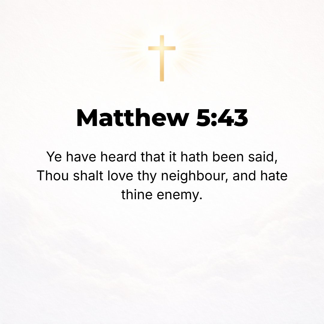 Matthew 5:43 - You have heard that it was said, You shall love your neighbor and hate your enemy; [Lev. 19:18; Ps. 139:21, 22.]