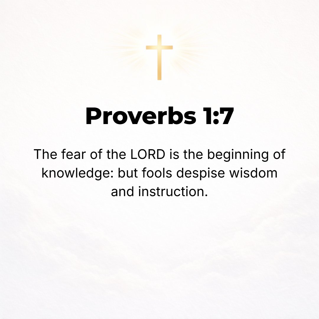Proverbs 1:7 - The reverent and worshipful fear of the Lord is the beginning and the principal and choice part of knowledge [its starting point and its essence]; but fools ...