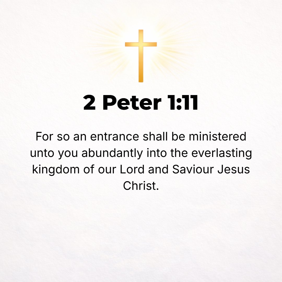 2 Peter 1:11 - Thus there will be richly and abundantly provided for you entry into the eternal kingdom of our Lord and Savior Jesus Christ.