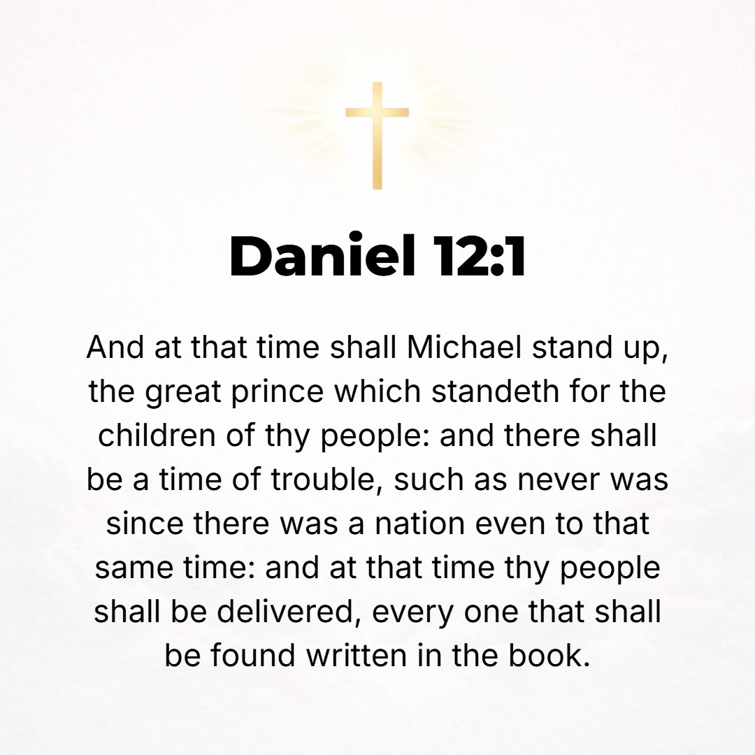 Daniel 12:1 - AND AT that time [of the end] Michael shall arise, the great [angelic] prince who defends and has charge of your [Daniel's] people. And there shall be a time...
