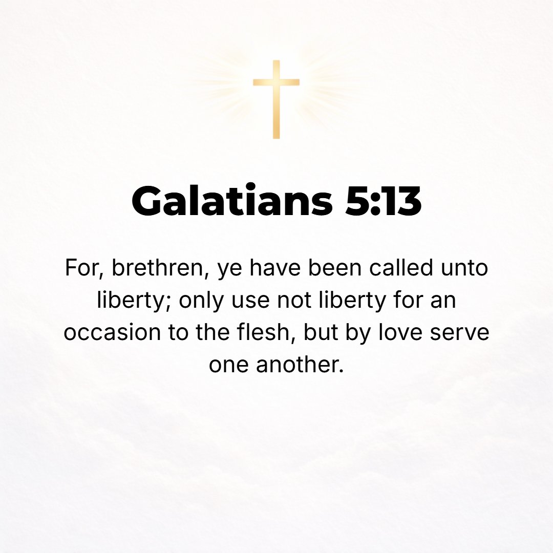 Galatians 5:13 - For you, brethren, were [indeed] called to freedom; only [do not let your] freedom be an incentive to your flesh and an opportunity or excuse [for selfishnes...